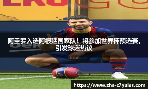 阿圭罗入选阿根廷国家队！将参加世界杯预选赛，引发球迷热议